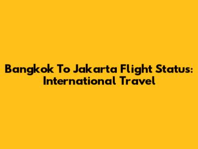 Bangkok To Jakarta Flight Status: International Travel