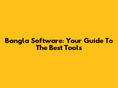 Bangla Software: Your Guide To The Best Tools