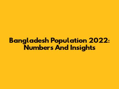 Bangladesh Population 2022: Numbers And Insights