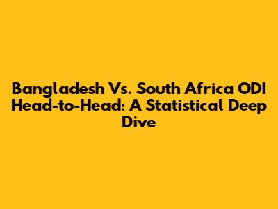 Bangladesh Vs. South Africa ODI Head-to-Head: A Statistical Deep Dive