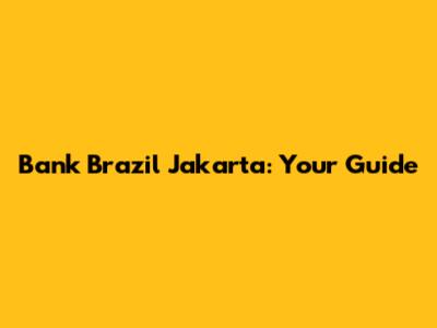 Bank Brazil Jakarta: Your Guide