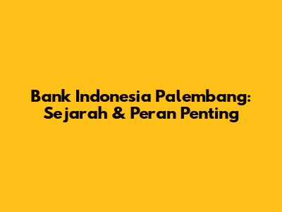 Bank Indonesia Palembang: Sejarah & Peran Penting