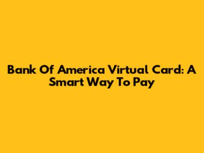 Bank Of America Virtual Card: A Smart Way To Pay