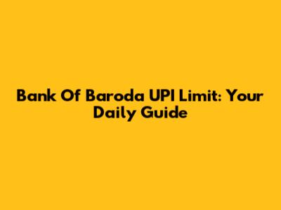 Bank Of Baroda UPI Limit: Your Daily Guide