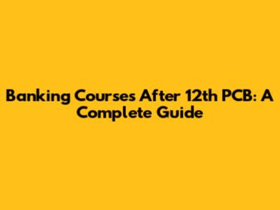 Banking Courses After 12th PCB: A Complete Guide