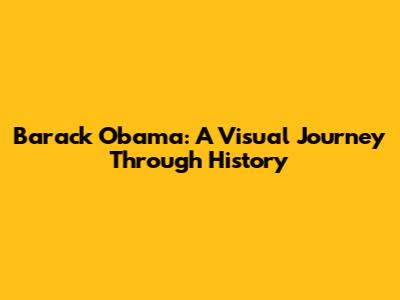 Barack Obama: A Visual Journey Through History