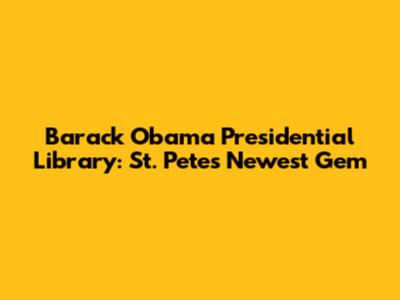 Barack Obama Presidential Library: St. Pete's Newest Gem