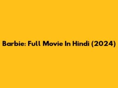 Barbie: Full Movie In Hindi (2024)
