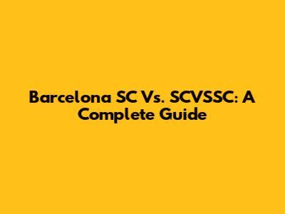 Barcelona SC Vs. SCVSSC: A Complete Guide