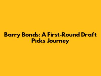 Barry Bonds: A First-Round Draft Pick's Journey