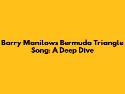 Barry Manilow's Bermuda Triangle Song: A Deep Dive