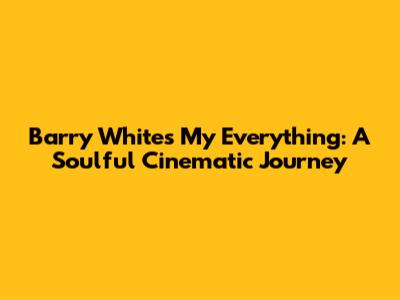 Barry White's 'My Everything': A Soulful Cinematic Journey