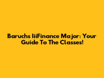 Baruch's IiiFinance Major: Your Guide To The Classes!