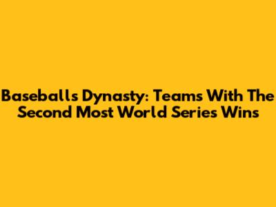Baseball's Dynasty: Teams With The Second Most World Series Wins