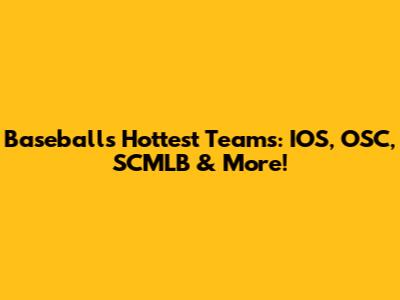 Baseball's Hottest Teams: IOS, OSC, SCMLB & More!