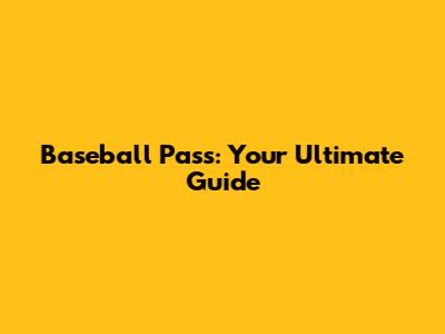 Baseball Pass: Your Ultimate Guide