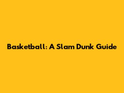 Basketball: A Slam Dunk Guide