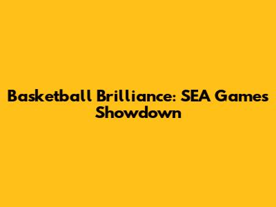 Basketball Brilliance: SEA Games Showdown