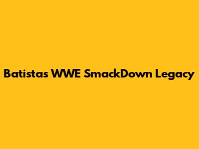Batista's WWE SmackDown Legacy