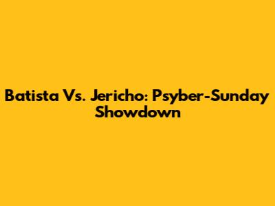 Batista Vs. Jericho: Psyber-Sunday Showdown