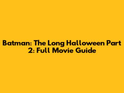 Batman: The Long Halloween Part 2: Full Movie Guide