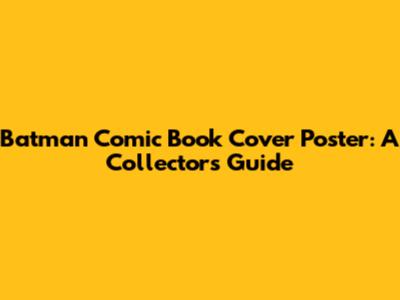Batman Comic Book Cover Poster: A Collector's Guide