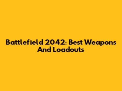 Battlefield 2042: Best Weapons And Loadouts