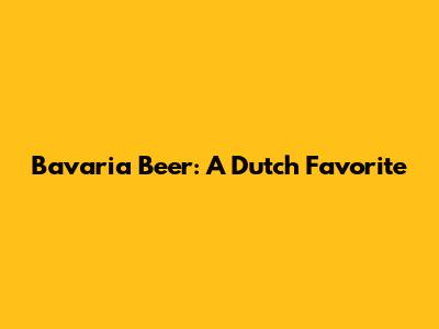 Bavaria Beer: A Dutch Favorite