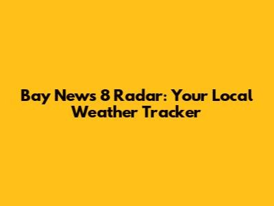 Bay News 8 Radar: Your Local Weather Tracker