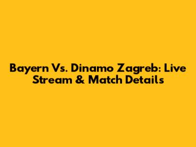 Bayern Vs. Dinamo Zagreb: Live Stream & Match Details