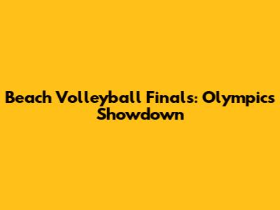 Beach Volleyball Finals: Olympics Showdown