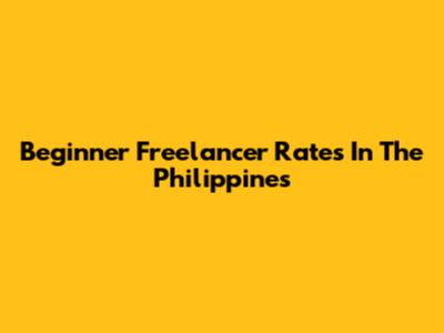 Beginner Freelancer Rates In The Philippines