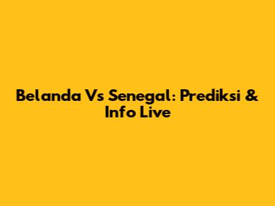 Belanda Vs Senegal: Prediksi & Info Live