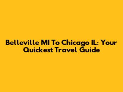 Belleville MI To Chicago IL: Your Quickest Travel Guide