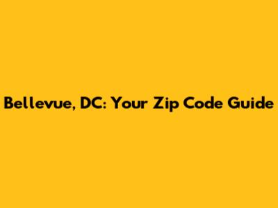 Bellevue, DC: Your Zip Code Guide
