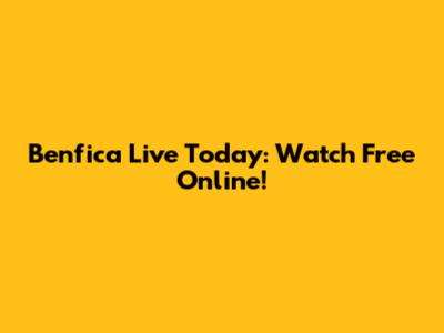 Benfica Live Today: Watch Free Online!