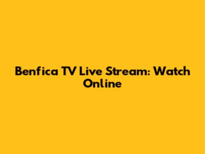 Benfica TV Live Stream: Watch Online