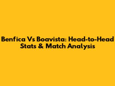Benfica Vs Boavista: Head-to-Head Stats & Match Analysis