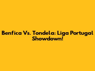 Benfica Vs. Tondela: Liga Portugal Showdown!