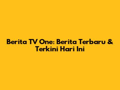 Berita TV One: Berita Terbaru & Terkini Hari Ini