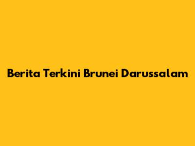 Berita Terkini Brunei Darussalam