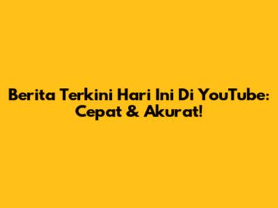Berita Terkini Hari Ini Di YouTube: Cepat & Akurat!
