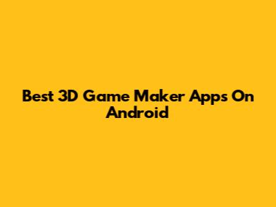 Best 3D Game Maker Apps On Android