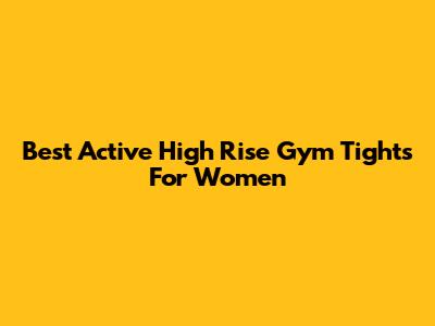 Best Active High Rise Gym Tights For Women
