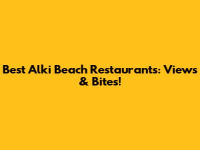 Best Alki Beach Restaurants: Views & Bites!