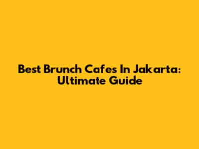 Best Brunch Cafes In Jakarta: Ultimate Guide