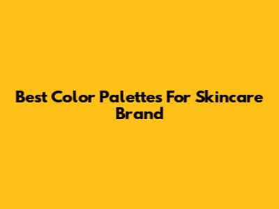 Best Color Palettes For Skincare Brand