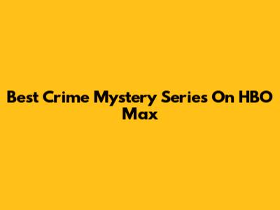 Best Crime Mystery Series On HBO Max