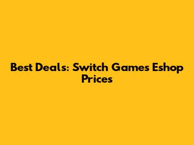 Best Deals: Switch Games Eshop Prices