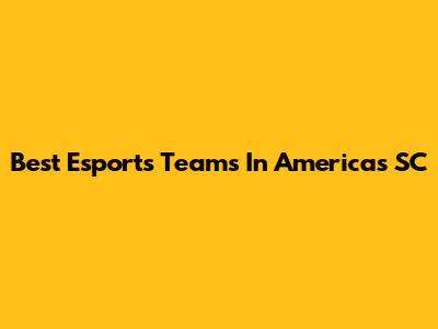 Best Esports Teams In Americas SC